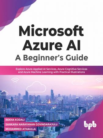 Microsoft Azure AI: A Beginner's Guide: Explore Azure Applied AI Services, Azure Cognitive Services (True EPUB)