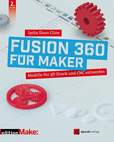 Fusion 360 für Maker: Modelle für 3D Druck und CNC entwerfen, 2. Auflage