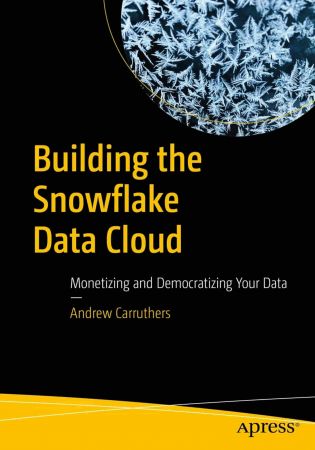 Building the Snowflake Data Cloud: Monetizing and Democratizing Your Data (True EPUB/MOBI)