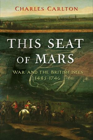 This Seat of Mars: War and the British Isles, 1485 1746