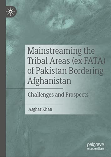 Mainstreaming the Tribal Areas (ex FATA) of Pakistan Bordering Afghanistan: Challenges and Prospects