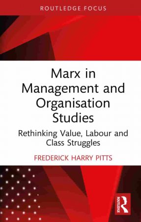 Marx in Management and Organisation Studies Rethinking Value, Labour and Class Struggles