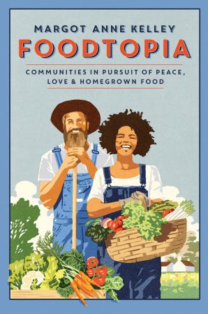 Foodtopia: Communities in Pursuit of Peace, Love, & Homegrown Food