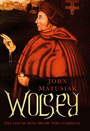 Wolsey: The Life of King Henry VIII's Cardinal
