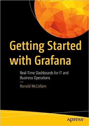 Getting Started with Grafana: Real Time Dashboards for Monitoring Business Operations (True PDF)
