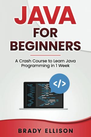 Java for Beginners: A Crash Course to Learn Java Programming in 1 Week