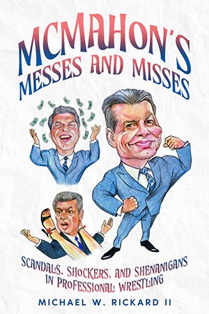 McMahon's Messes and Misses: Scandals, Shockers, and Shenanigans in Professional Wrestling