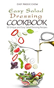 Easy Salad Dressing Cookbook: 50 Unique and Easy Salad Dressing Recipes