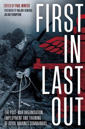 First In, Last Out : The Post war Organisation, Employment and Training of Royal Marines Commandos (True ePUB)