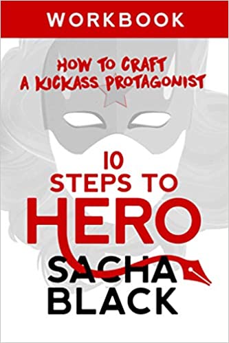10 Steps To Hero: How To Craft A Kickass Protagonist: Workbook