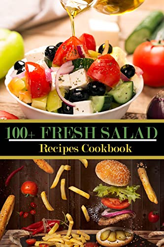 100+ Fresh Salad Recipes Cookbook: Easy Weight Loss Delicious Salad Recipes.