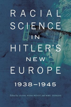 Racial Science in Hitler's New Europe, 1938 1945 (Critical Studies in the History of Anthropology)