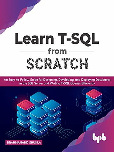 Learn T SQL From Scratch: An Easy to Follow Guide for Designing, Developing, and Deploying Databases (True EPUB)