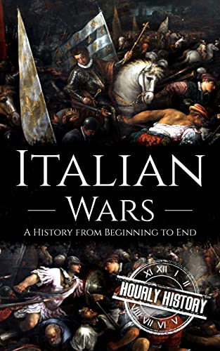 Italian Wars: A History from Beginning to End