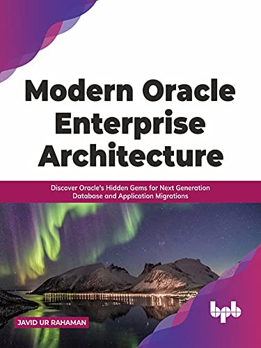 Modern Oracle Enterprise Architecture: Discover Oracle's Hidden Gems for Next Generation Database (True EPUB)