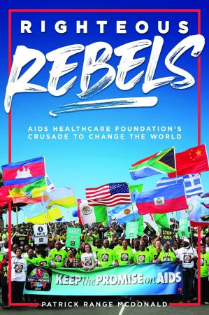 Righteous Rebels: AIDS Healthcare Foundation's Crusade to Change the World, Revised Edition