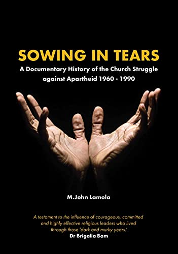 Sowing in Tears : A Documentary History of the Church Struggle Against Apartheid 1960   1990