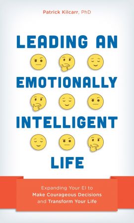 Leading an Emotionally Intelligent Life: Expanding Your EI to Make Courageous Decisions and Transform Your Life