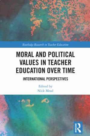 Moral and Political Values in Teacher Education over Time International Perspectives