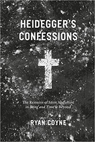 Heidegger's Confessions: The Remains of Saint Augustine in "Being and Time" and Beyond