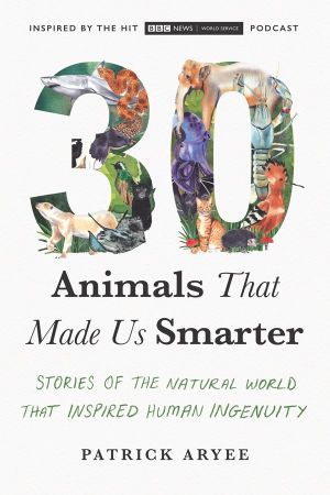 30 Animals That Made Us Smarter: Stories of the Natural World That Inspired Human Ingenuity, US Edition