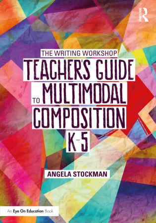 The Writing Workshop Teachers Guide to Multimodal Composition (K–5)