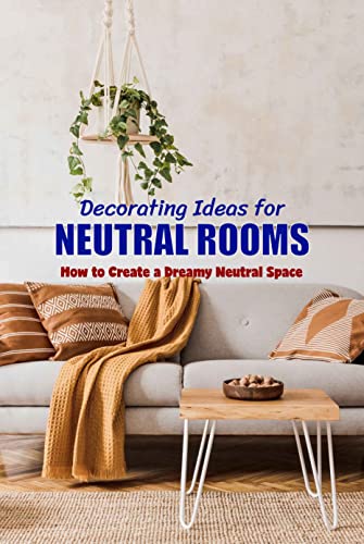 Decorating Ideas for Neutral Rooms: How to Create a Dreamy Neutral Space