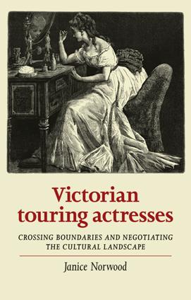 Victorian Touring Actresses : Crossing Boundaries and Negotiating the Cultural Landscape
