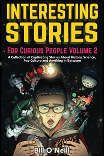 Interesting Stories For Curious People Volume 2: A Collection of Captivating Stories About History, Science, Pop Culture...