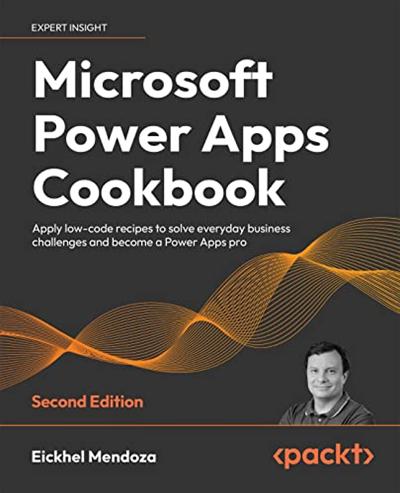 Microsoft Power Apps Cookbook: Apply low code recipes to solve everyday business challenges and become a Power Apps pro, 2nd Ed