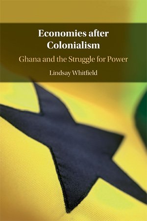 Economies after Colonialism: Ghana and the Struggle for Power