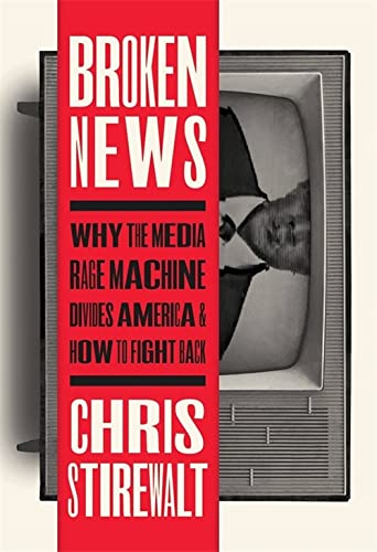 Broken News: Why the Media Rage Machine Divides America and How to Fight Back