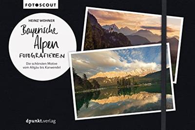 Bayerische Alpen fotografieren: Die schönsten Motive vom Allgäu bis Karwendel
