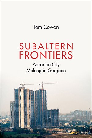 Subaltern Frontiers: Agrarian City Making in Gurgaon