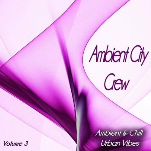 VA - Ambient City Crew, Vol. 3 (Ambient & Chill Urban Vibes) (2022) (MP3)