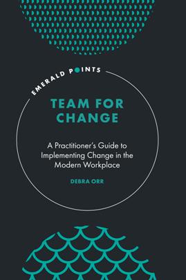 Team for Change : A Practitioner's Guide to Implementing Change in the Modern Workplace