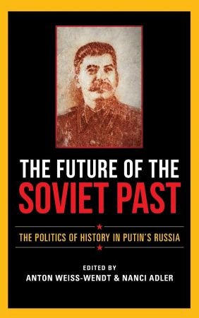 The Future of the Soviet Past: The Politics of History in Putin's Russia (EPUB)