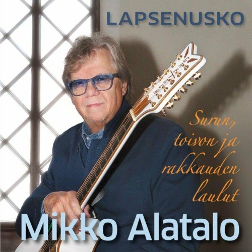 Mikko Alatalo - Lapsenusko - Surun toivon ja rakkauden laulut (2022)