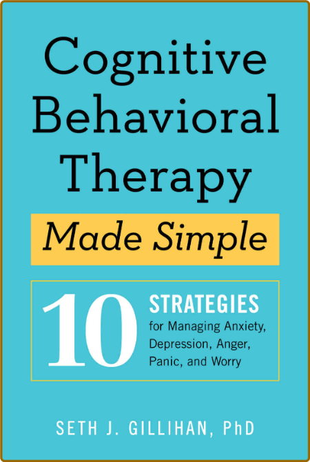 Cognitive Behavioral Therapy Made Simple by Seth J  Gillihan  Fe0005efb1a060ed87c6ed9656133f26