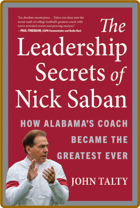 The Leadership Secrets of Nick Saban by John Talty