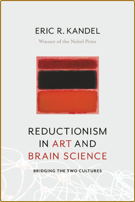 Reductionism in Art and Brain Science  Bridging the Two Cultures by Eric R  Kandel...