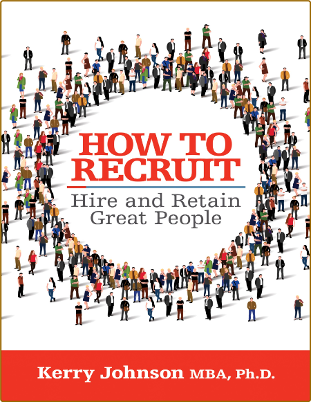 Johnson K  How to Recruit, Hire and Retain Great People 2022 Da53eececd5c79c5cf10129027985fcd