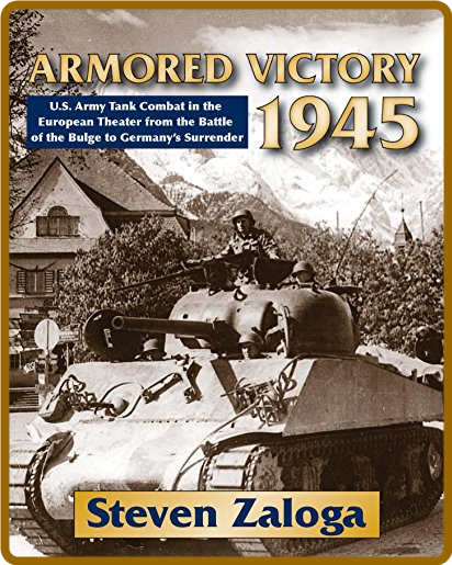  Armored Victory 1945 - U S  Army Tank Combat in the European Theater from the Bat... D1c1265b203e312d966e661b2d4e7211