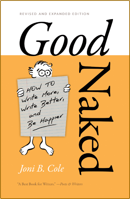  Good Naked - How to Write More, Write Better, and Be Happier, Revised and Expande...