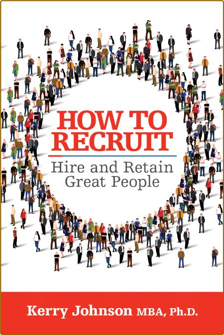 Kerry Johnson - How to Recruit Hire and Retain Great People 44560880698f7983c23a0ece8adf7b64