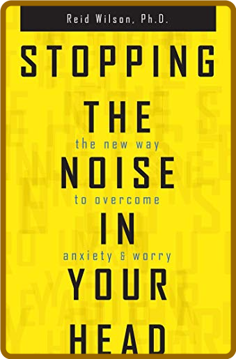  Stopping the Noise in Your Head - the New Way to Overcome Anxiety and Worry