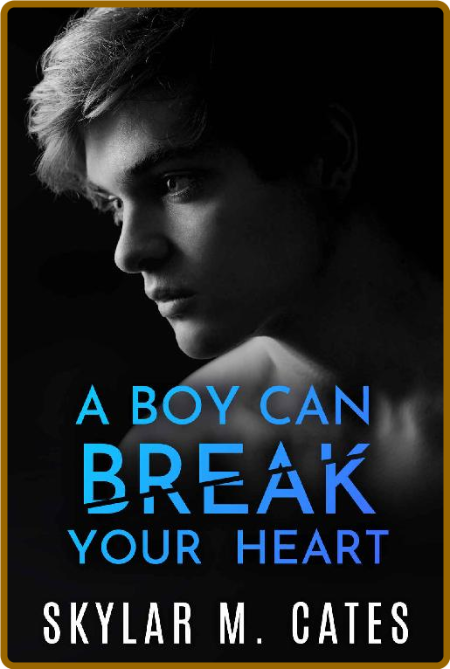 A Boy Can Break Your Heart - Skylar M  Cates