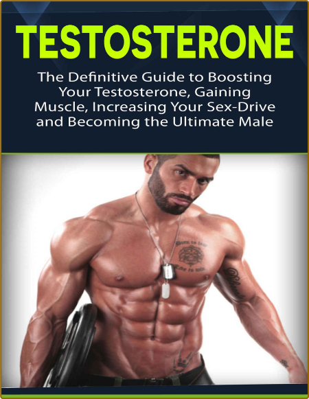 Testosterone - The Definitive Guide to Boosting Your Testosterone, Gaining Muscle,... 58335e8d394f0fb35829c2f0af61dbe0