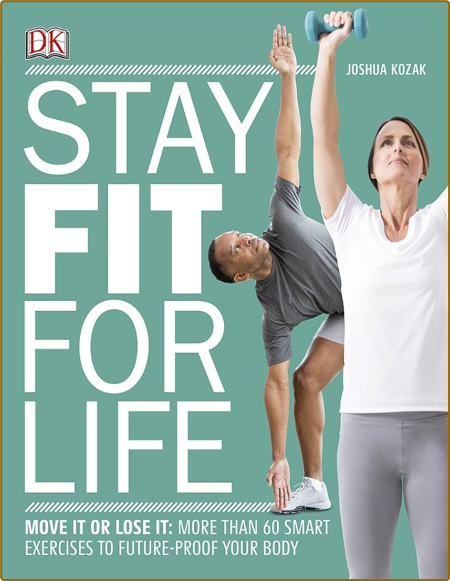 Stay Fit For Life More Than 60 Exercises To Restore Your Strength And Future Proof...