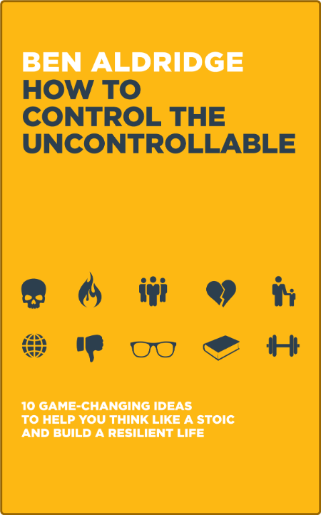  How to Control the Uncontrollable - 10 Game Changing Ideas to Help You Think Like...